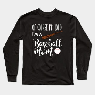 Of Course I'm Loud I'm A Baseball Mom Long Sleeve T-Shirt